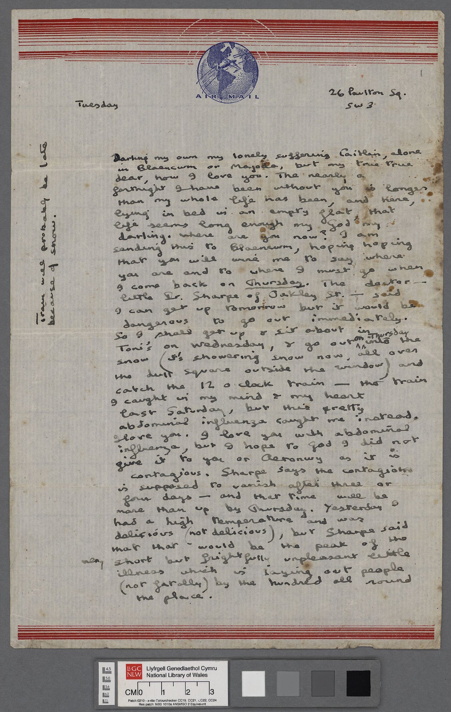 Llythyr heb ddyddiad at wraig Dylan Thomas, Caitlin, a ysgrifennwyd o bosibl yn fuan ar ôl y digwyddiad saethu yn Majoda, Cei Newydd. Ynddo, mae Dylan yn mynegi ei gariad at ei wraig wrth iddo orwedd yn y gwely gyda ffliw yn Llundain.