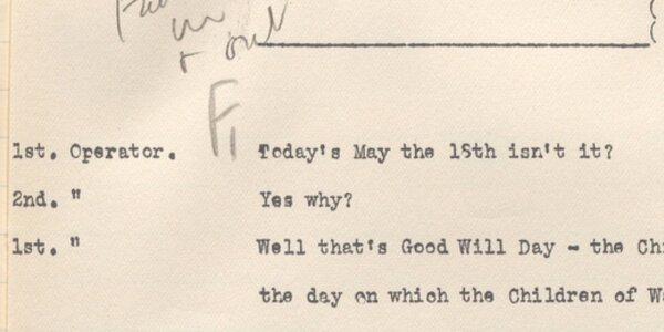 [Translate to Cymraeg:] A cropped section of a script page, with some pencil markings. The text reads: "1st Operator. Today's May 18th isn't it? / 2nd. " Yes Why? / 1st. " Well that's Good Will Day - the Child [cuts off] the day on which the Children of Wale- [cuts off]".